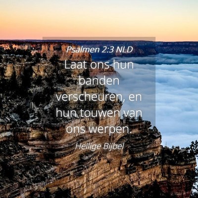 Picture 04 - Psalmen 2:3 NLD - Laat ons hun banden verscheuren, en hun touwen - Bible Verse Picture