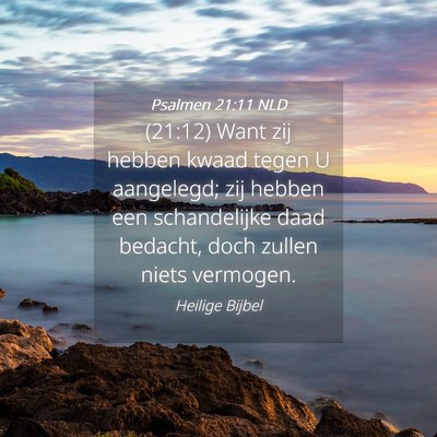 Picture 04 - Psalmen 21:11 NLD - (21:12) Want zij hebben kwaad tegen U aangelegd; - Bible Verse Picture