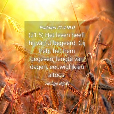 Picture 04 - Psalmen 21:4 NLD - (21:5) Het leven heeft hij van U begeerd. Gij - Bible Verse Picture