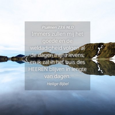 Picture 04 - Psalmen 23:6 NLD - Immers zullen mij het goede en de weldadigheid - Bible Verse Picture