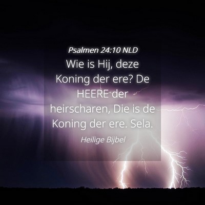 Picture 04 - Psalmen 24:10 NLD - Wie is Hij, deze Koning der ere? De HEERE der - Bible Verse Picture