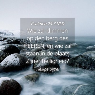 Picture 04 - Psalmen 24:3 NLD - Wie zal klimmen op den berg des HEEREN, en wie - Bible Verse Picture