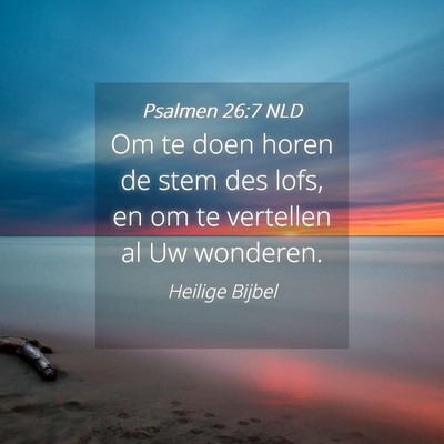 Picture 04 - Psalmen 26:7 NLD - Om te doen horen de stem des lofs, en om te - Bible Verse Picture
