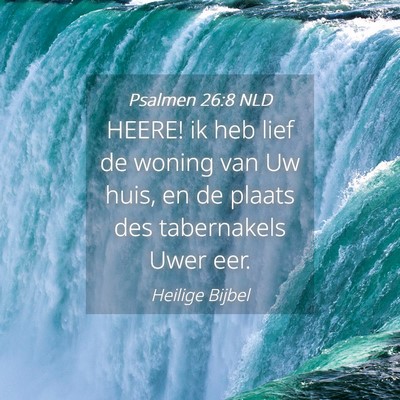 Picture 04 - Psalmen 26:8 NLD - HEERE! ik heb lief de woning van Uw huis, en de - Bible Verse Picture