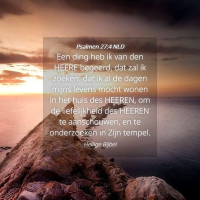 Picture 04 - Psalmen 27:4 NLD - Een ding heb ik van den HEERE begeerd, dat zal ik - Bible Verse Picture