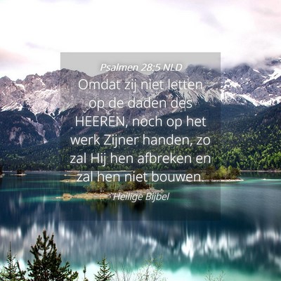 Picture 04 - Psalmen 28:5 NLD - Omdat zij niet letten op de daden des HEEREN, - Bible Verse Picture