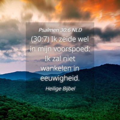 Picture 04 - Psalmen 30:6 NLD - (30:7) Ik zeide wel in mijn voorspoed: Ik zal - Bible Verse Picture