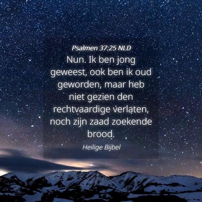 Picture 04 - Psalmen 37:25 NLD - Nun. Ik ben jong geweest, ook ben ik oud - Bible Verse Picture