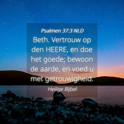 Picture 04 - Psalmen 37:3 NLD - Beth. Vertrouw op den HEERE, en doe het goede; - Bible Verse Picture