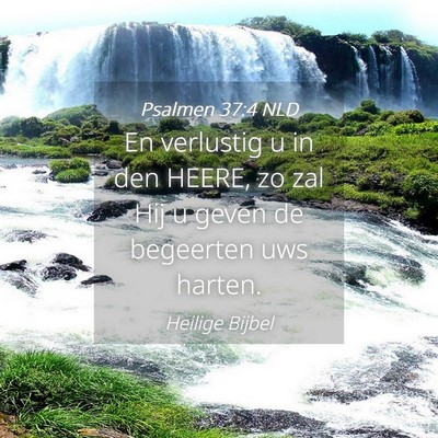 Picture 04 - Psalmen 37:4 NLD - En verlustig u in den HEERE, zo zal Hij u geven - Bible Verse Picture