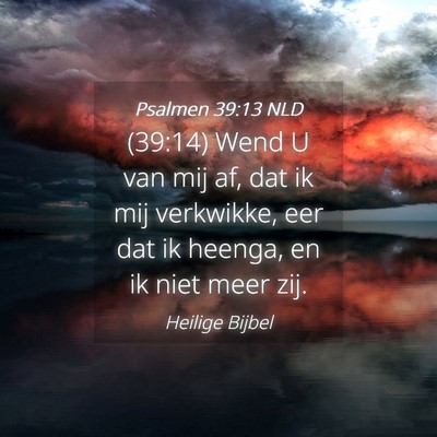 Picture 04 - Psalmen 39:13 NLD - (39:14) Wend U van mij af, dat ik mij verkwikke, - Bible Verse Picture