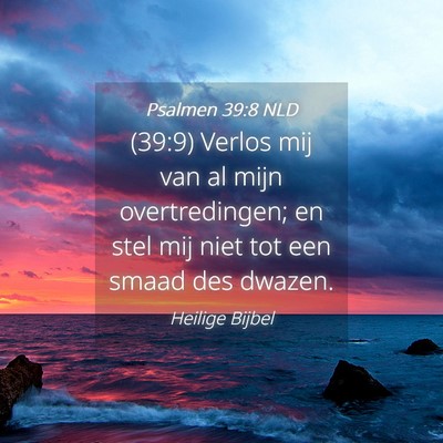 Picture 04 - Psalmen 39:8 NLD - (39:9) Verlos mij van al mijn overtredingen; en - Bible Verse Picture