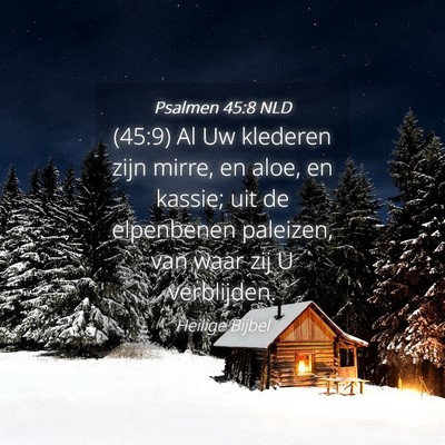 Picture 04 - Psalmen 45:8 NLD - (45:9) Al Uw klederen zijn mirre, en aloe, en - Bible Verse Picture