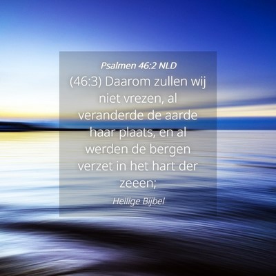 Picture 04 - Psalmen 46:2 NLD - (46:3) Daarom zullen wij niet vrezen, al - Bible Verse Picture