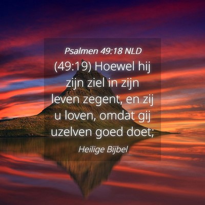 Picture 04 - Psalmen 49:18 NLD - (49:19) Hoewel hij zijn ziel in zijn leven - Bible Verse Picture