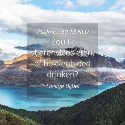 Picture 04 - Psalmen 50:13 NLD - Zou Ik stierenvlees eten, of bokkenbloed - Bible Verse Picture
