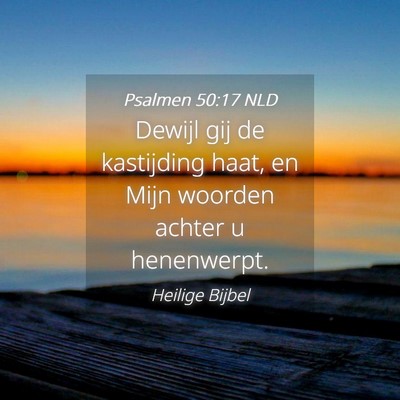 Picture 04 - Psalmen 50:17 NLD - Dewijl gij de kastijding haat, en Mijn woorden - Bible Verse Picture