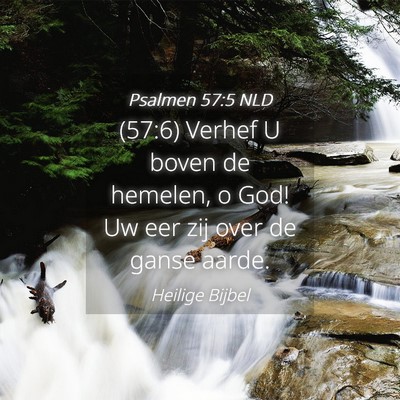 Picture 04 - Psalmen 57:5 NLD - (57:6) Verhef U boven de hemelen, o God! Uw eer - Bible Verse Picture