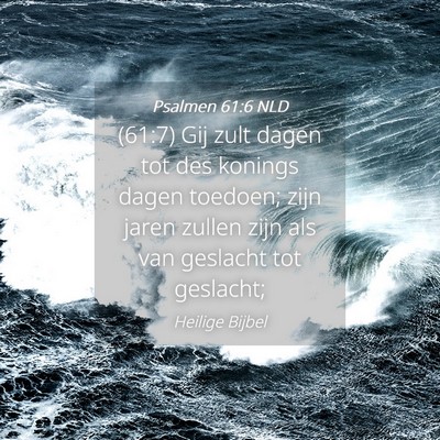 Picture 04 - Psalmen 61:6 NLD - (61:7) Gij zult dagen tot des konings dagen - Bible Verse Picture