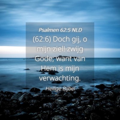 Picture 04 - Psalmen 62:5 NLD - (62:6) Doch gij, o mijn ziel! zwijg Gode; want - Bible Verse Picture