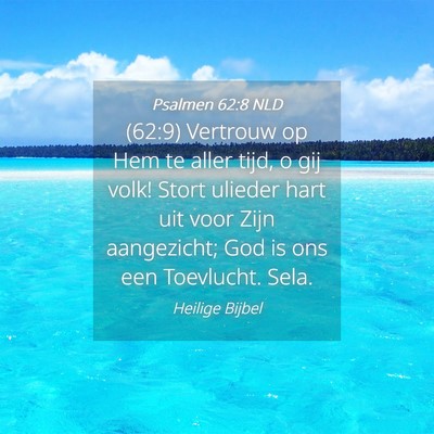 Picture 04 - Psalmen 62:8 NLD - (62:9) Vertrouw op Hem te aller tijd, o gij volk! - Bible Verse Picture
