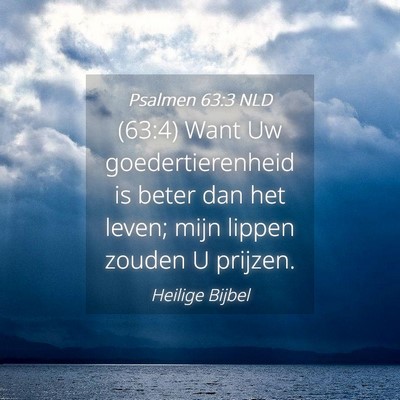 Picture 04 - Psalmen 63:3 NLD - (63:4) Want Uw goedertierenheid is beter dan het - Bible Verse Picture