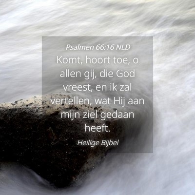 Picture 04 - Psalmen 66:16 NLD - Komt, hoort toe, o allen gij, die God vreest, en - Bible Verse Picture