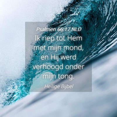 Picture 04 - Psalmen 66:17 NLD - Ik riep tot Hem met mijn mond, en Hij werd - Bible Verse Picture