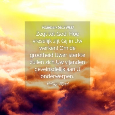 Picture 04 - Psalmen 66:3 NLD - Zegt tot God: Hoe vreselijk zijt Gij in Uw - Bible Verse Picture