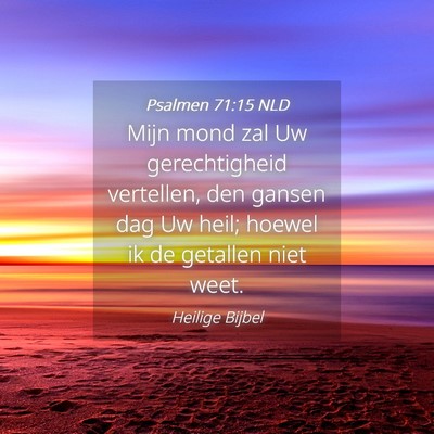 Picture 04 - Psalmen 71:15 NLD - Mijn mond zal Uw gerechtigheid vertellen, den - Bible Verse Picture