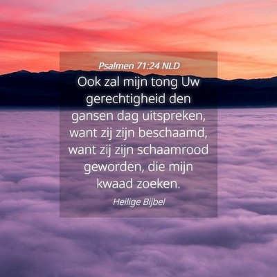 Picture 04 - Psalmen 71:24 NLD - Ook zal mijn tong Uw gerechtigheid den gansen dag - Bible Verse Picture
