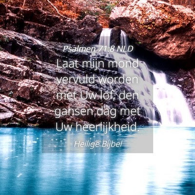 Picture 04 - Psalmen 71:8 NLD - Laat mijn mond vervuld worden met Uw lof, den - Bible Verse Picture