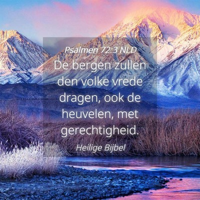 Picture 04 - Psalmen 72:3 NLD - De bergen zullen den volke vrede dragen, ook de - Bible Verse Picture