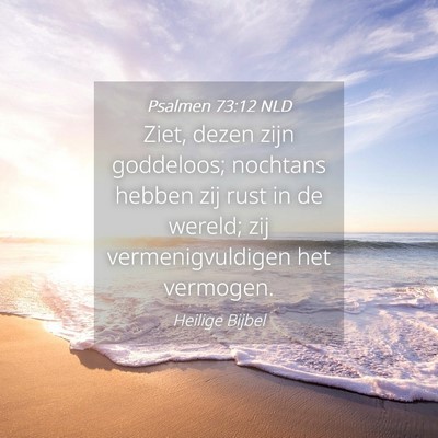 Picture 04 - Psalmen 73:12 NLD - Ziet, dezen zijn goddeloos; nochtans hebben zij - Bible Verse Picture