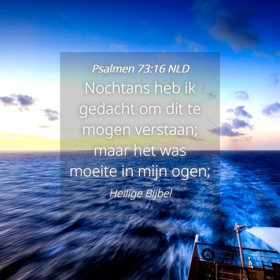 Picture 04 - Psalmen 73:16 NLD - Nochtans heb ik gedacht om dit te mogen verstaan; - Bible Verse Picture