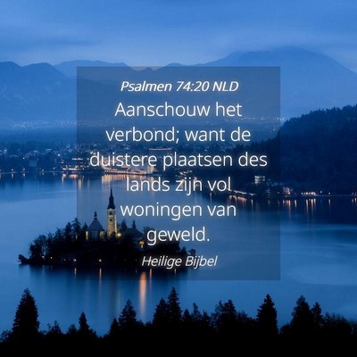 Picture 04 - Psalmen 74:20 NLD - Aanschouw het verbond; want de duistere plaatsen - Bible Verse Picture