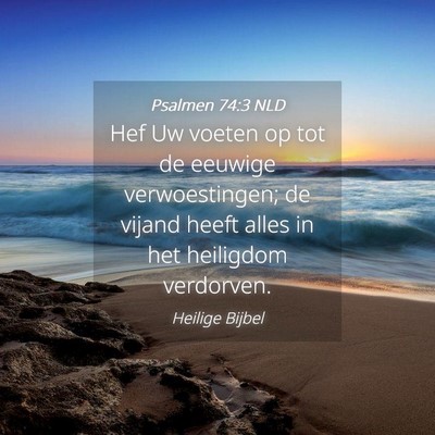 Picture 04 - Psalmen 74:3 NLD - Hef Uw voeten op tot de eeuwige verwoestingen; de - Bible Verse Picture