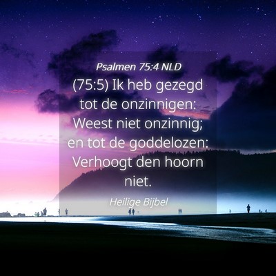 Picture 04 - Psalmen 75:4 NLD - (75:5) Ik heb gezegd tot de onzinnigen: Weest - Bible Verse Picture