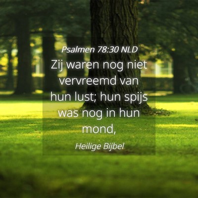 Picture 04 - Psalmen 78:30 NLD - Zij waren nog niet vervreemd van hun lust; hun - Bible Verse Picture