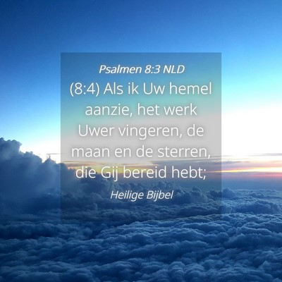 Picture 04 - Psalmen 8:3 NLD - (8:4) Als ik Uw hemel aanzie, het werk Uwer - Bible Verse Picture