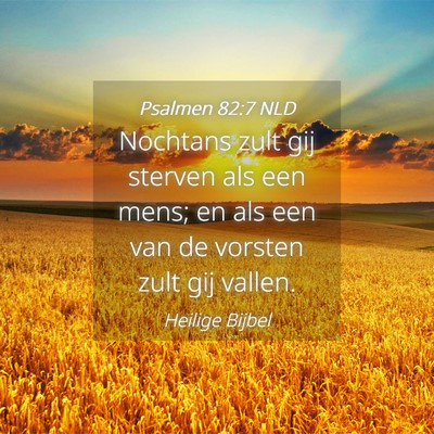 Picture 04 - Psalmen 82:7 NLD - Nochtans zult gij sterven als een mens; en als - Bible Verse Picture