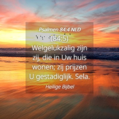 Picture 04 - Psalmen 84:4 NLD - (84:5) Welgelukzalig zijn zij, die in Uw huis - Bible Verse Picture