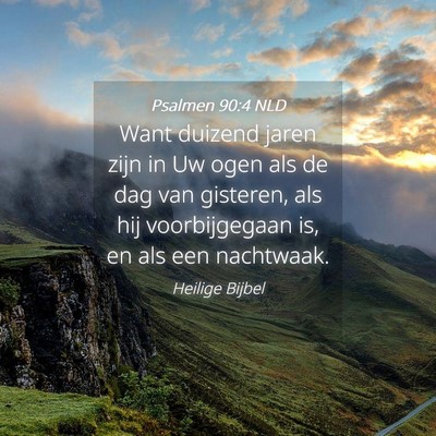 Picture 04 - Psalmen 90:4 NLD - Want duizend jaren zijn in Uw ogen als de dag van - Bible Verse Picture