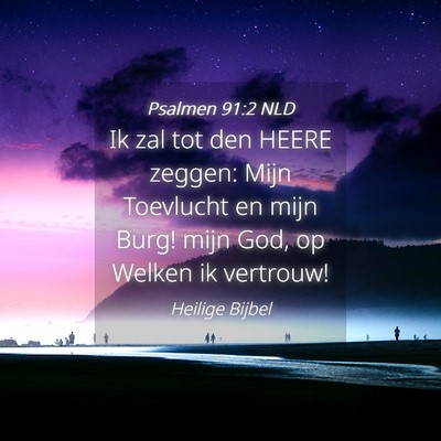 Picture 04 - Psalmen 91:2 NLD - Ik zal tot den HEERE zeggen: Mijn Toevlucht en - Bible Verse Picture