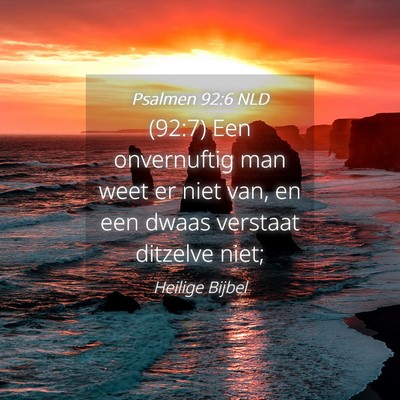 Picture 04 - Psalmen 92:6 NLD - (92:7) Een onvernuftig man weet er niet van, en - Bible Verse Picture