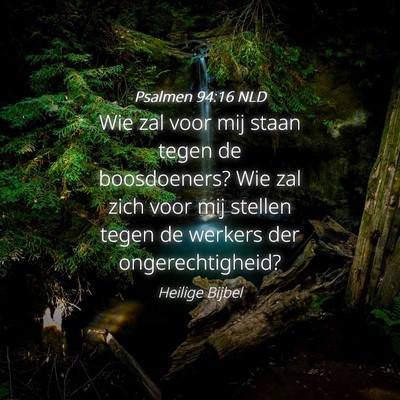 Picture 04 - Psalmen 94:16 NLD - Wie zal voor mij staan tegen de boosdoeners? Wie - Bible Verse Picture