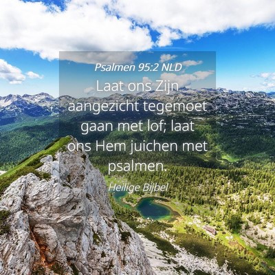 Picture 04 - Psalmen 95:2 NLD - Laat ons Zijn aangezicht tegemoet gaan met lof; - Bible Verse Picture