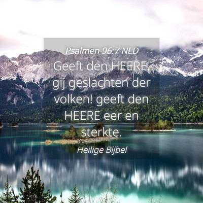 Picture 04 - Psalmen 96:7 NLD - Geeft den HEERE, gij geslachten der volken! geeft - Bible Verse Picture
