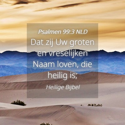 Picture 04 - Psalmen 99:3 NLD - Dat zij Uw groten en vreselijken Naam loven, die - Bible Verse Picture
