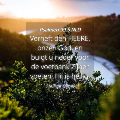 Picture 04 - Psalmen 99:5 NLD - Verheft den HEERE, onzen God, en buigt u neder - Bible Verse Picture